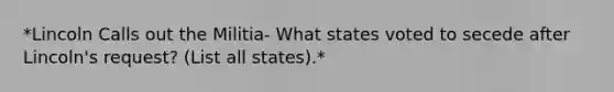 *Lincoln Calls out the Militia- What states voted to secede after Lincoln's request? (List all states).*