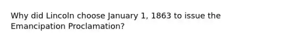 Why did Lincoln choose January 1, 1863 to issue the Emancipation Proclamation?