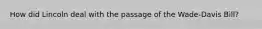 How did Lincoln deal with the passage of the Wade-Davis Bill?
