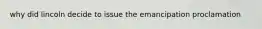 why did lincoln decide to issue the emancipation proclamation