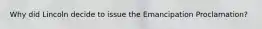 Why did Lincoln decide to issue the Emancipation Proclamation?