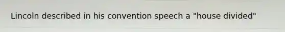Lincoln described in his convention speech a "house divided"