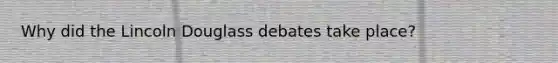 Why did the Lincoln Douglass debates take place?