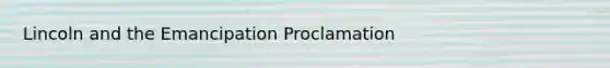 Lincoln and the Emancipation Proclamation