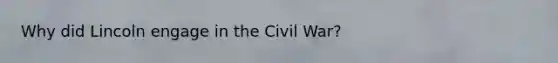 Why did Lincoln engage in the Civil War?