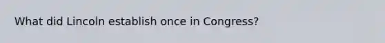 What did Lincoln establish once in Congress?