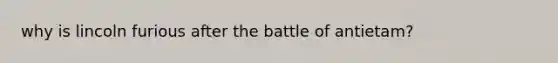 why is lincoln furious after the battle of antietam?