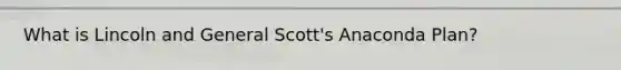 What is Lincoln and General Scott's Anaconda Plan?