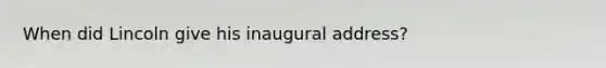 When did Lincoln give his inaugural address?