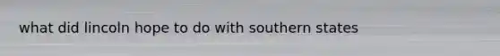 what did lincoln hope to do with southern states