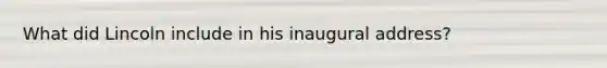 What did Lincoln include in his inaugural address?