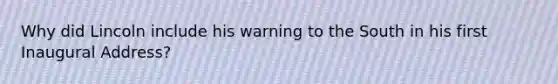 Why did Lincoln include his warning to the South in his first Inaugural Address?