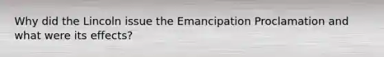 Why did the Lincoln issue the Emancipation Proclamation and what were its effects?