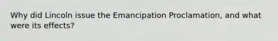 Why did Lincoln issue the Emancipation Proclamation, and what were its effects?