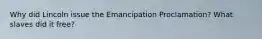 Why did Lincoln issue the Emancipation Proclamation? What slaves did it free?