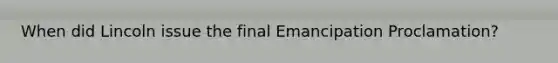 When did Lincoln issue the final Emancipation Proclamation?