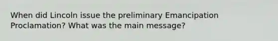 When did Lincoln issue the preliminary Emancipation Proclamation? What was the main message?