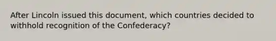 After Lincoln issued this document, which countries decided to withhold recognition of the Confederacy?