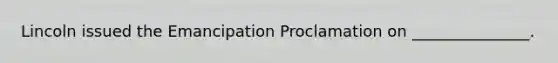 Lincoln issued the Emancipation Proclamation on _______________.