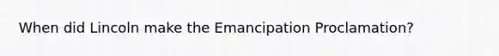 When did Lincoln make the Emancipation Proclamation?