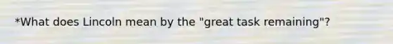 *What does Lincoln mean by the "great task remaining"?