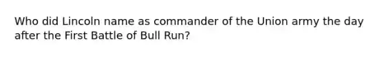 Who did Lincoln name as commander of the Union army the day after the First Battle of Bull Run?