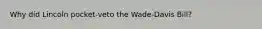 Why did Lincoln pocket-veto the Wade-Davis Bill?