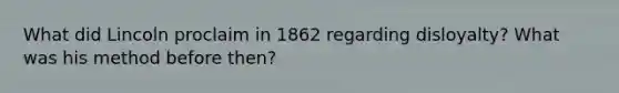 What did Lincoln proclaim in 1862 regarding disloyalty? What was his method before then?