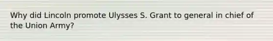 Why did Lincoln promote Ulysses S. Grant to general in chief of the Union Army?