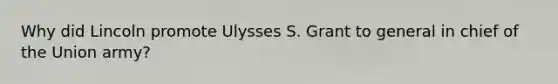 Why did Lincoln promote Ulysses S. Grant to general in chief of the Union army?