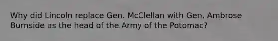 Why did Lincoln replace Gen. McClellan with Gen. Ambrose Burnside as the head of the Army of the Potomac?