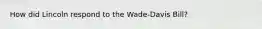How did Lincoln respond to the Wade-Davis Bill?