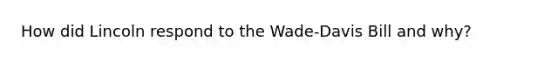 How did Lincoln respond to the Wade-Davis Bill and why?