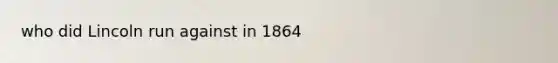 who did Lincoln run against in 1864