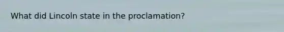 What did Lincoln state in the proclamation?