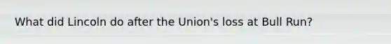 What did Lincoln do after the Union's loss at Bull Run?