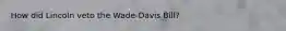 How did Lincoln veto the Wade-Davis Bill?