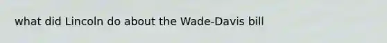 what did Lincoln do about the Wade-Davis bill