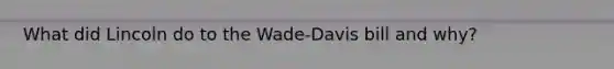 What did Lincoln do to the Wade-Davis bill and why?