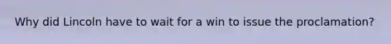Why did Lincoln have to wait for a win to issue the proclamation?