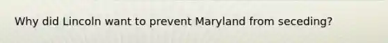 Why did Lincoln want to prevent Maryland from seceding?