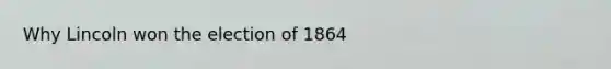 Why Lincoln won the election of 1864