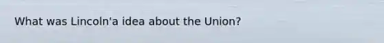 What was Lincoln'a idea about the Union?