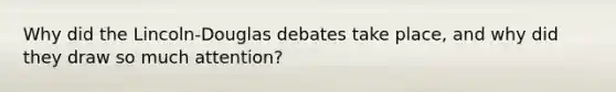 Why did the Lincoln-Douglas debates take place, and why did they draw so much attention?