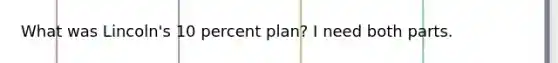 What was Lincoln's 10 percent plan? I need both parts.