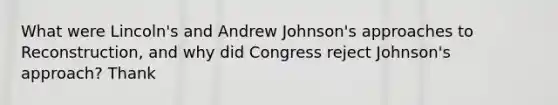 What were Lincoln's and Andrew Johnson's approaches to Reconstruction, and why did Congress reject Johnson's approach? Thank