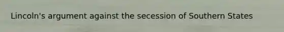 Lincoln's argument against the secession of Southern States