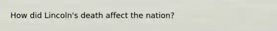 How did Lincoln's death affect the nation?