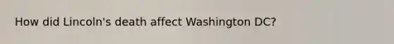 How did Lincoln's death affect Washington DC?