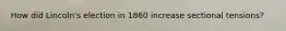 How did Lincoln's election in 1860 increase sectional tensions?